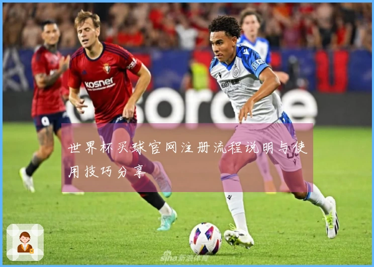 世界杯买球官网注册流程说明与使用技巧分享