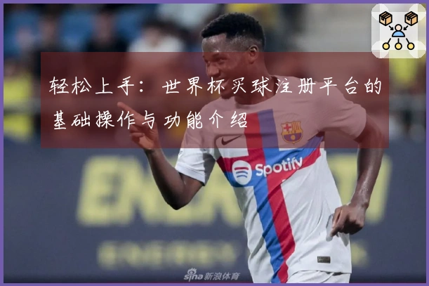 轻松上手：世界杯买球注册平台的基础操作与功能介绍