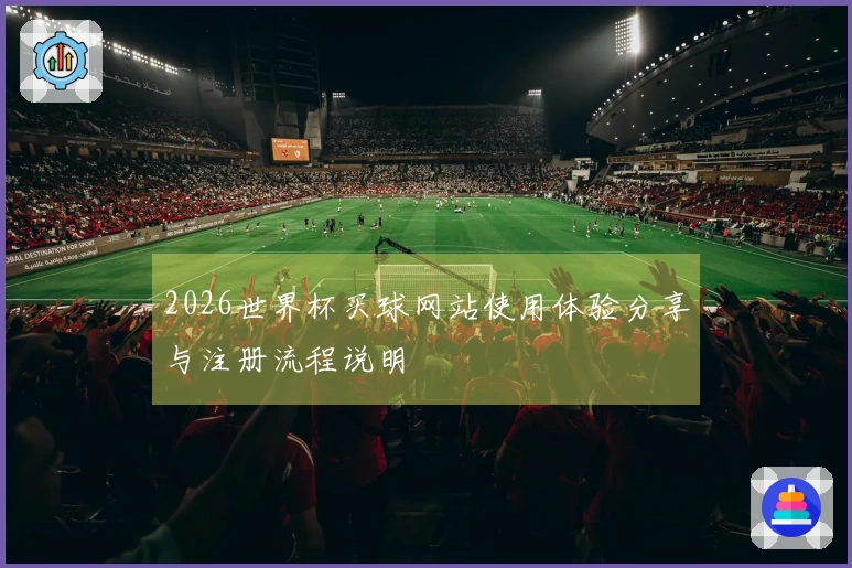 2026世界杯买球网站使用体验分享与注册流程说明