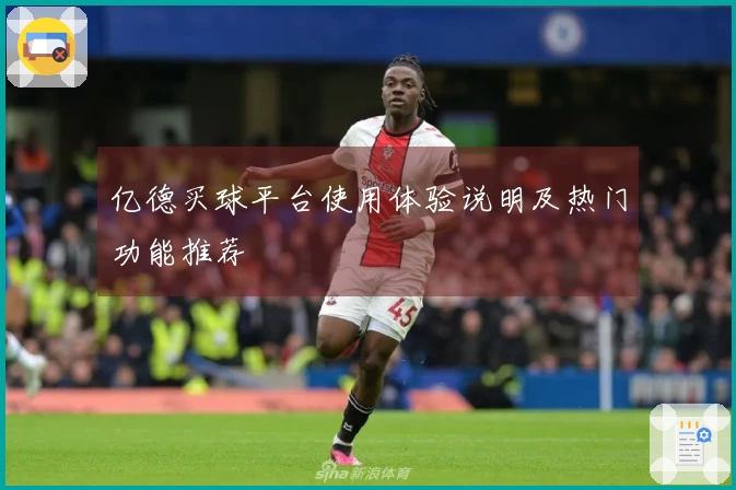 亿德买球平台使用体验说明及热门功能推荐