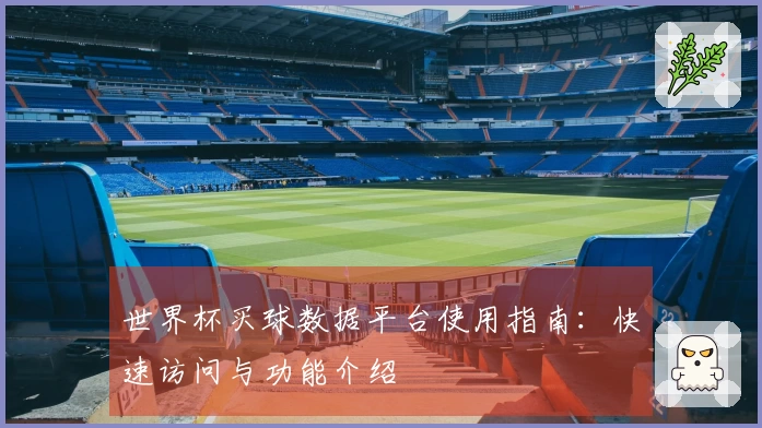 世界杯买球数据平台使用指南：快速访问与功能介绍