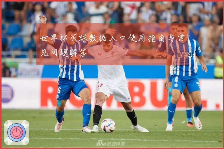 世界杯买球数据入口使用指南与常见问题解答